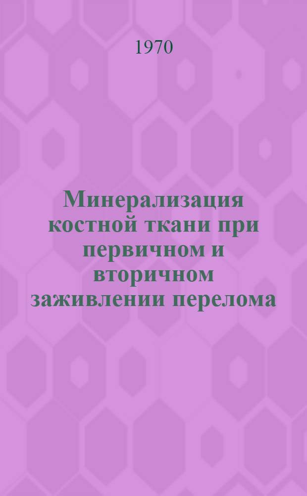 Минерализация костной ткани при первичном и вторичном заживлении перелома : Автореф. дис. на соиск. учен. степени канд. мед. наук