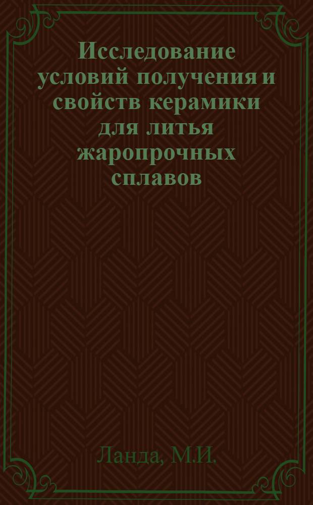 Исследование условий получения и свойств керамики для литья жаропрочных сплавов : Автореф. дис. на соискание учен. степени канд. техн. наук : (05.350)