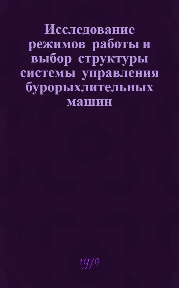 Исследование режимов работы и выбор структуры системы управления бурорыхлительных машин : Автореф. дис. на соискание учен. степени канд. техн. наук