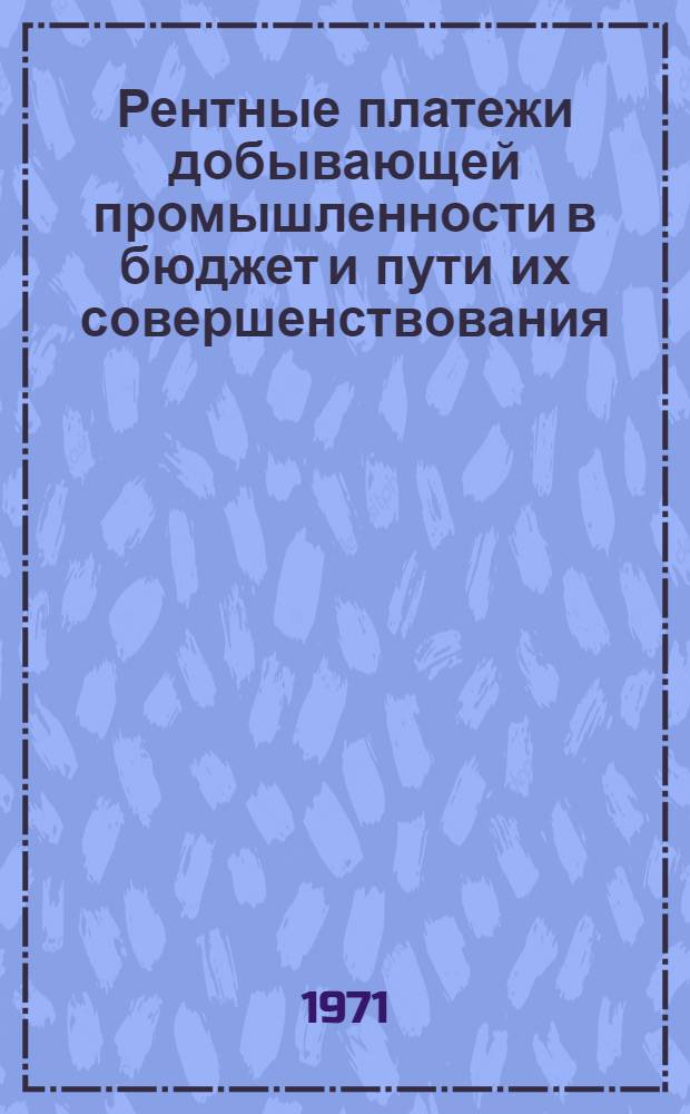 Рентные платежи добывающей промышленности в бюджет и пути их совершенствования : Автореф. дис. на соискание учен. степени канд. экон. наук : (599)