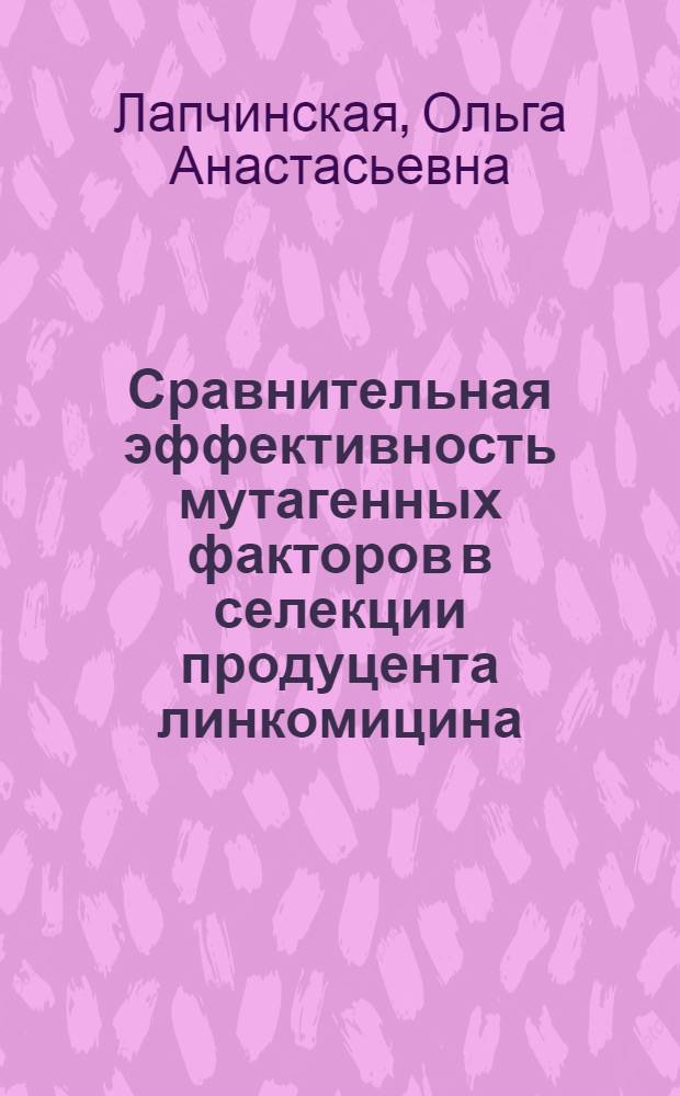 Сравнительная эффективность мутагенных факторов в селекции продуцента линкомицина : Автореф. дис. на соискание учен. степени канд. биол. наук : (781)