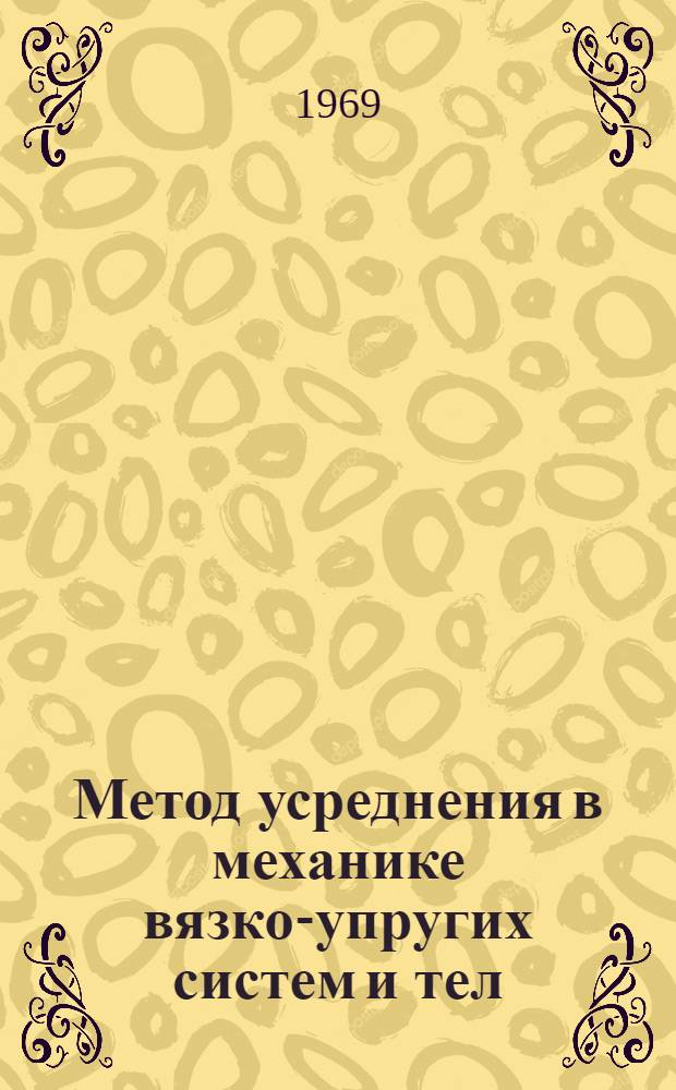 Метод усреднения в механике вязко-упругих систем и тел : Автореф. дис. на соискание учен. степени канд. физ.-мат. наук : (023)