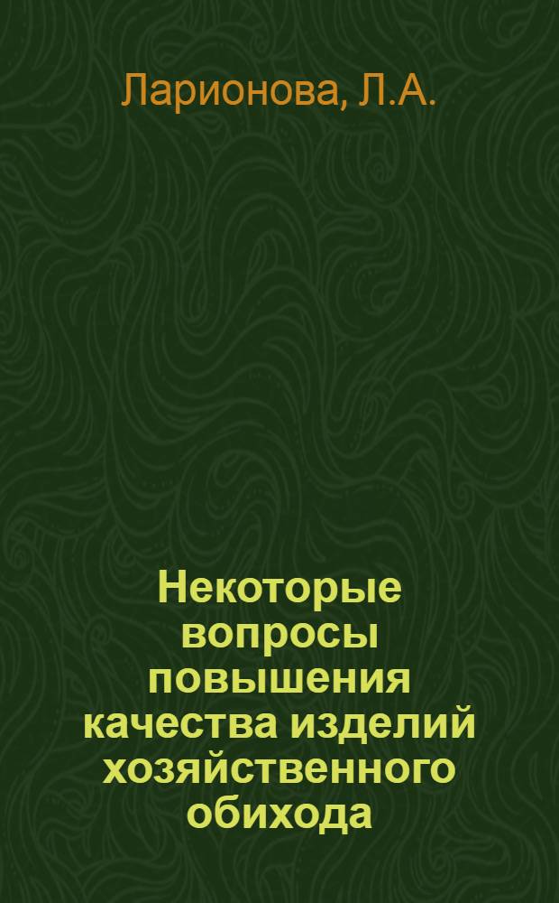 Некоторые вопросы повышения качества изделий хозяйственного обихода : Обзор