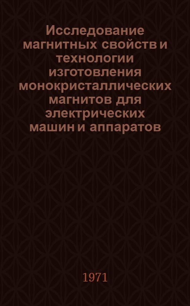 Исследование магнитных свойств и технологии изготовления монокристаллических магнитов для электрических машин и аппаратов : Автореф. дис. на соиск. учен. степени канд. техн. наук