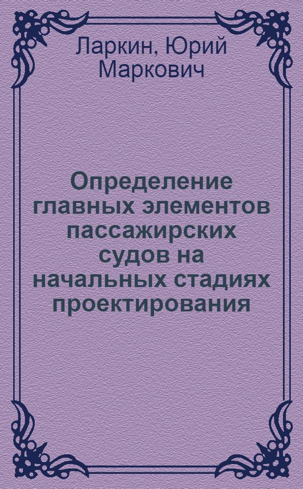 Определение главных элементов пассажирских судов на начальных стадиях проектирования : Автореф. дис. на соиск. учен. степени канд. техн. наук : (05.08.03)