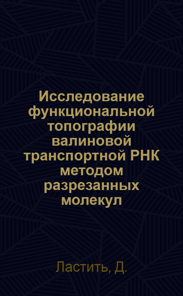 Исследование функциональной топографии валиновой транспортной РНК методом разрезанных молекул : Автореф. дис. на соискание учен. степени канд. биол. наук : (098)