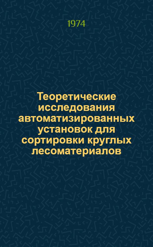 Теоретические исследования автоматизированных установок для сортировки круглых лесоматериалов : Автореф. дис. на соиск. учен. степени д-р техн. наук : (05.06.02)