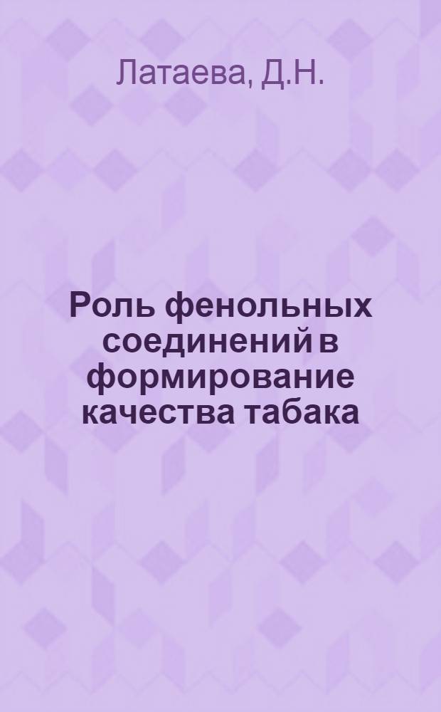 Роль фенольных соединений в формирование качества табака : Автореф. дис. на соискание учен. степени канд. техн. наук : (368)