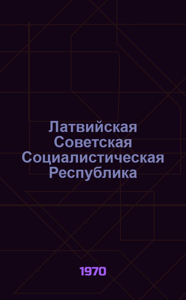Латвийская Советская Социалистическая Республика : (Краткая справка)