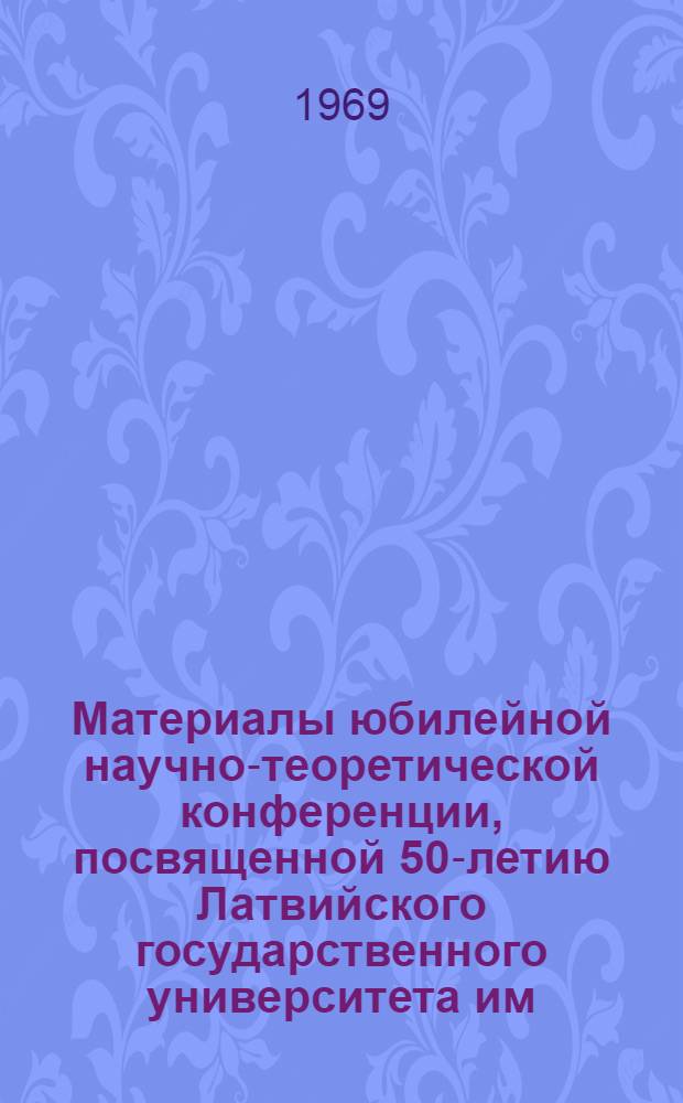 Материалы юбилейной научно-теоретической конференции, посвященной 50-летию Латвийского государственного университета им. П. Стучки