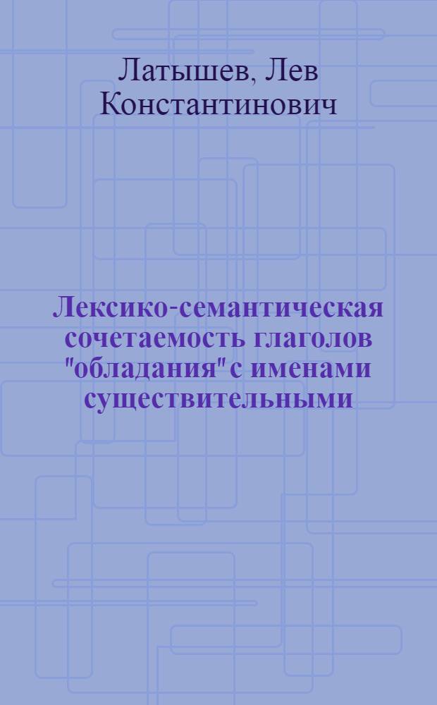 Лексико-семантическая сочетаемость глаголов "обладания" с именами существительными : (На материале соврем. нем. яз.) : Автореф. дис. на соиск. учен. степени канд. филол. наук : (10.02.04)