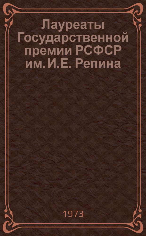 Лауреаты Государственной премии РСФСР им. И.Е. Репина : Выставка массовых видов худож. изделий, выпускаемых предприятиями РСФСР : Альбом