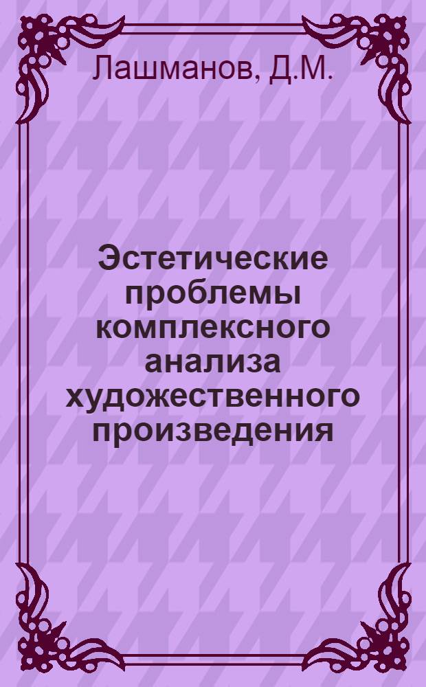Эстетические проблемы комплексного анализа художественного произведения : Автореф. дис. на соискание учен. степени канд. филос. наук : (623)