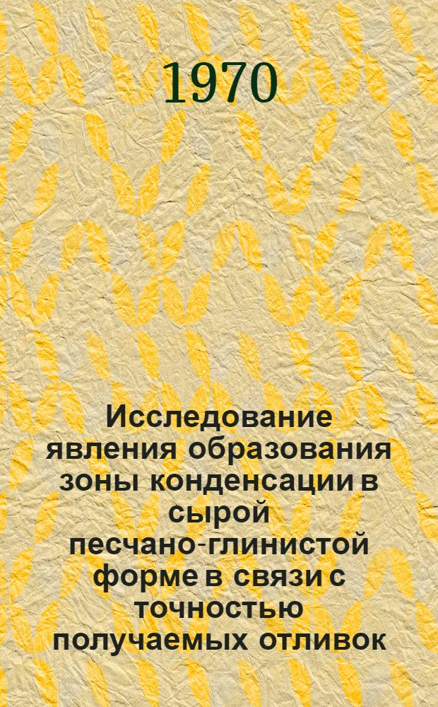 Исследование явления образования зоны конденсации в сырой песчано-глинистой форме в связи с точностью получаемых отливок : Автореф. дис. на соискание учен. степени канд. техн. наук : (324)