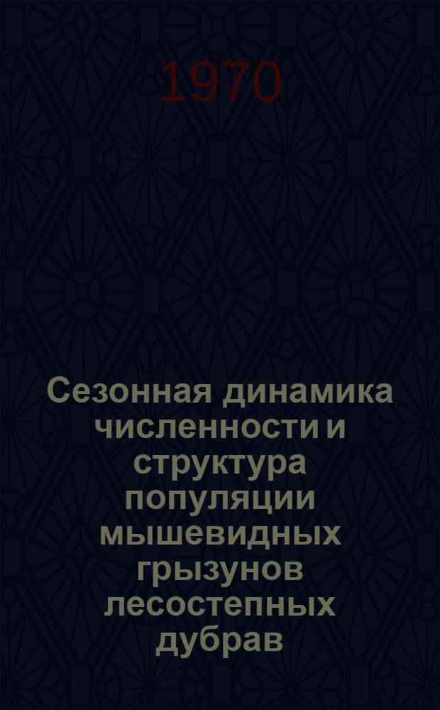 Сезонная динамика численности и структура популяции мышевидных грызунов лесостепных дубрав : Автореф. дис. на соискание учен. степени канд. биол. наук : (03.097)