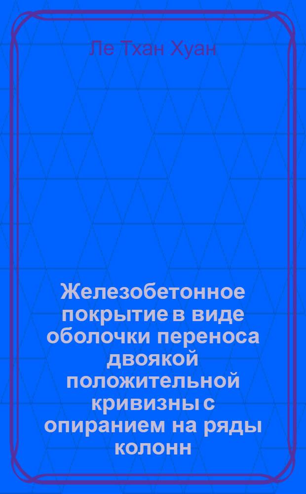 Железобетонное покрытие в виде оболочки переноса двоякой положительной кривизны с опиранием на ряды колонн : Автореф. дис. на соискание учен. степени канд. техн. наук