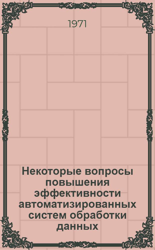 Некоторые вопросы повышения эффективности автоматизированных систем обработки данных : Автореф. дис. на соискание учен. степени канд. экон. наук : (602)