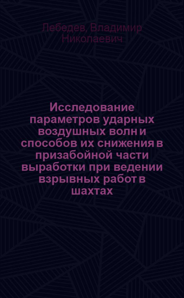 Исследование параметров ударных воздушных волн и способов их снижения в призабойной части выработки при ведении взрывных работ в шахтах, опасных по газу и пыли : Автореф. дис. на соиск. учен. степени канд. техн. наук : (05.26.01)