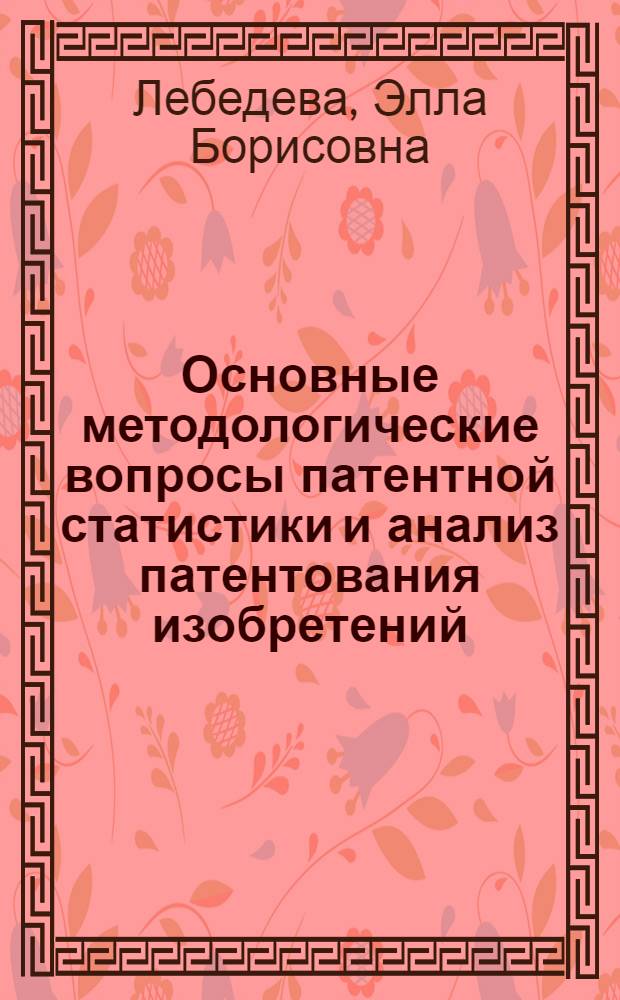 Основные методологические вопросы патентной статистики и анализ патентования изобретений : Автореф. дис. на соиск. учен. степени канд. экон. наук : (08.00.11)