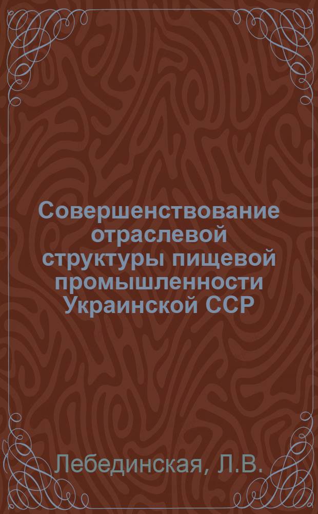 Совершенствование отраслевой структуры пищевой промышленности Украинской ССР : Автореф. дис. на соискание учен. степени канд. экон. наук : (08.594)