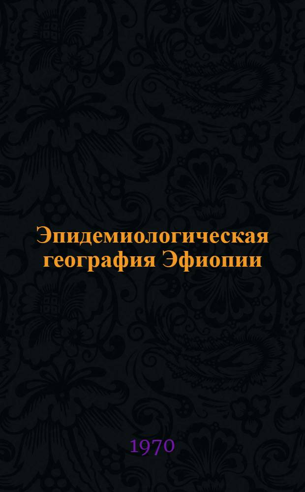Эпидемиологическая география Эфиопии : Автореферат дис. на соискание учен. степени канд. мед. наук