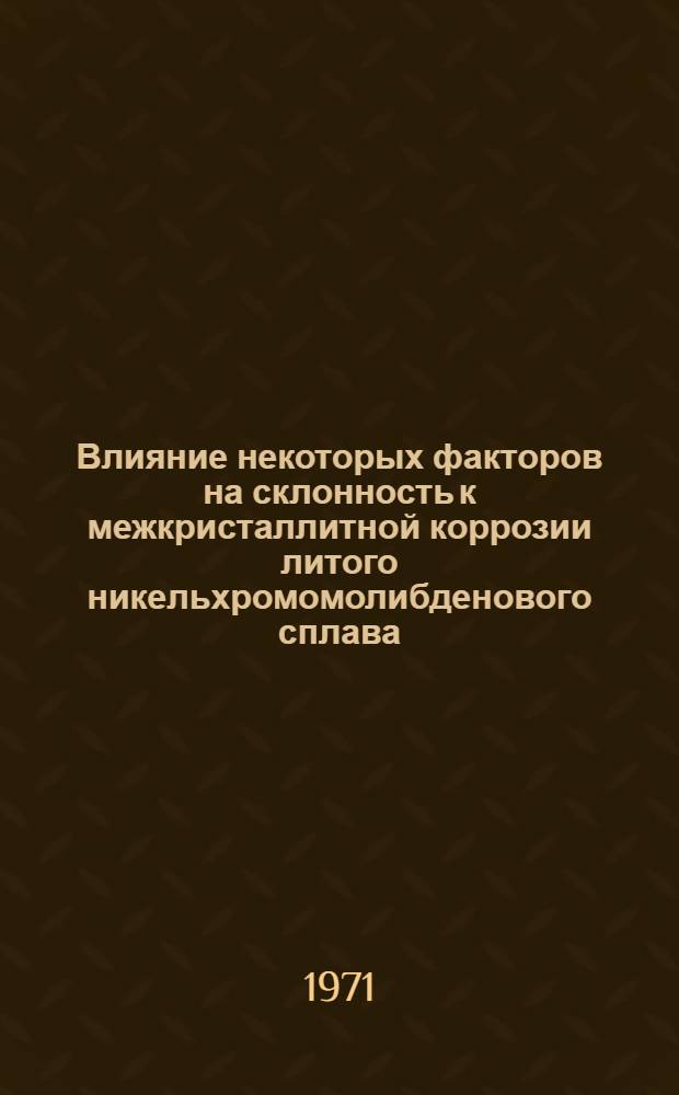Влияние некоторых факторов на склонность к межкристаллитной коррозии литого никельхромомолибденового сплава : Автореф. дис. на соискание учен. степени канд. техн. наук : (353)