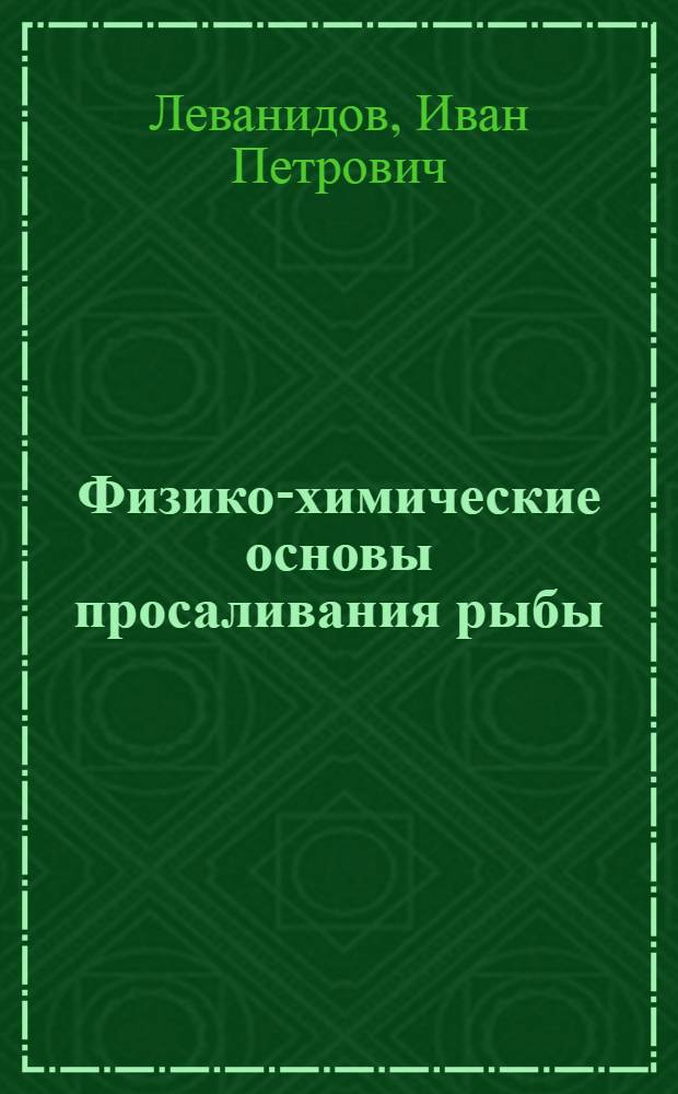 Физико-химические основы просаливания рыбы : Доклад, представл. на соискание учен. степени д-ра техн. наук по совокупности опубл. работ : (363)