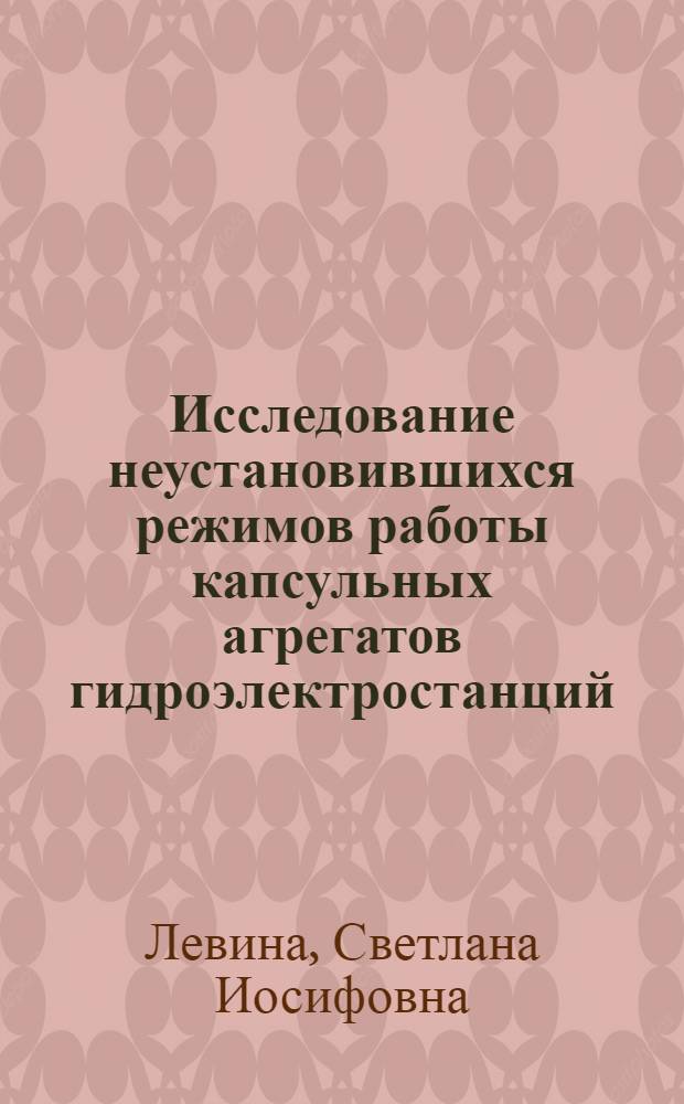 Исследование неустановившихся режимов работы капсульных агрегатов гидроэлектростанций : Автореф. дис. на соиск. учен. степени канд. техн. наук : (05.14.10)