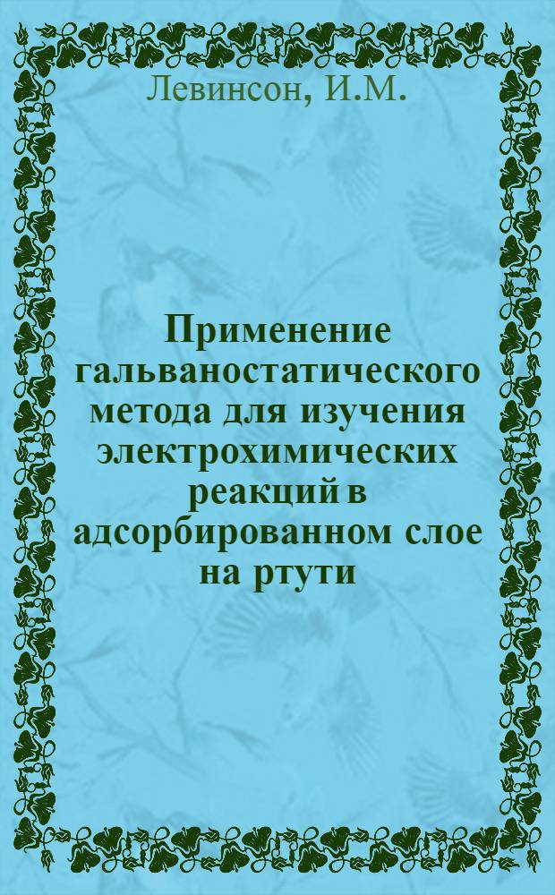 Применение гальваностатического метода для изучения электрохимических реакций в адсорбированном слое на ртути : Автореф. дис. на соискание учен. степени канд. хим. наук