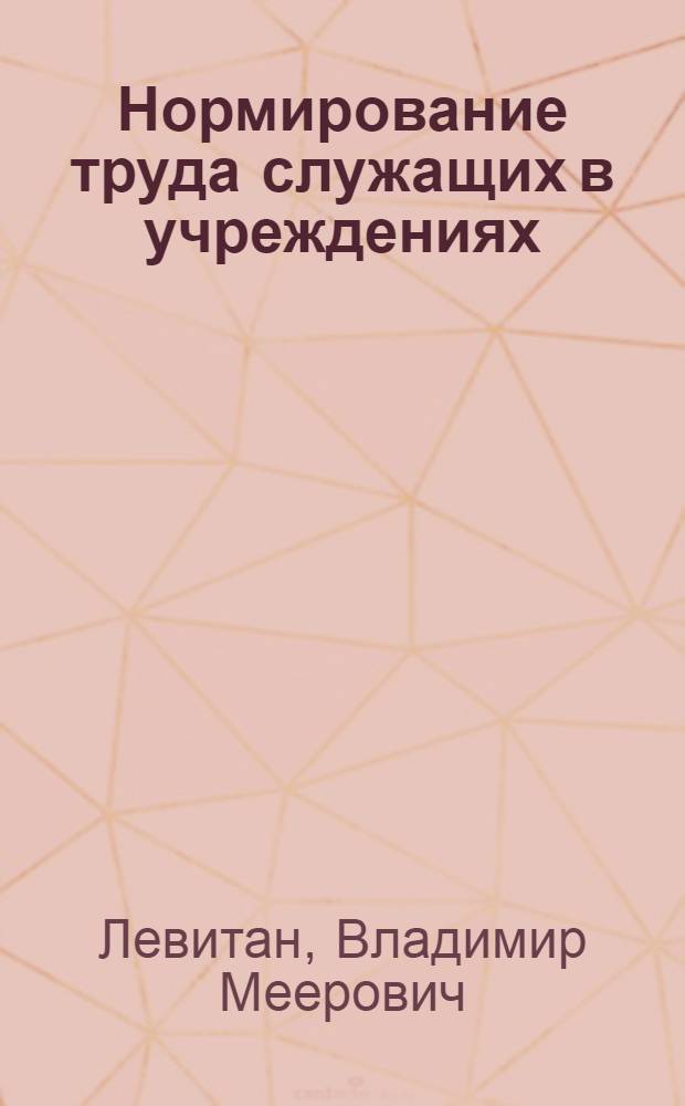 Нормирование труда служащих в учреждениях : (На примере учреждений Госбанка СССР) : Автореф. дис. на соиск. учен. степени канд. экон. наук : (08.00.07)