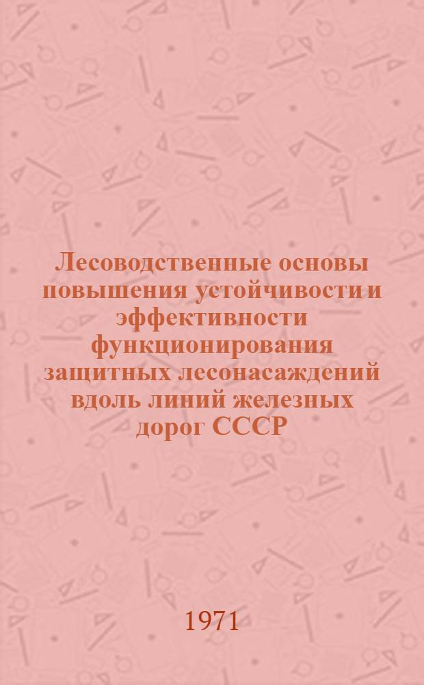 Лесоводственные основы повышения устойчивости и эффективности функционирования защитных лесонасаждений вдоль линий железных дорог СССР : Автореф. дис. на соискание учен. степени канд. с.-х. наук : (562)
