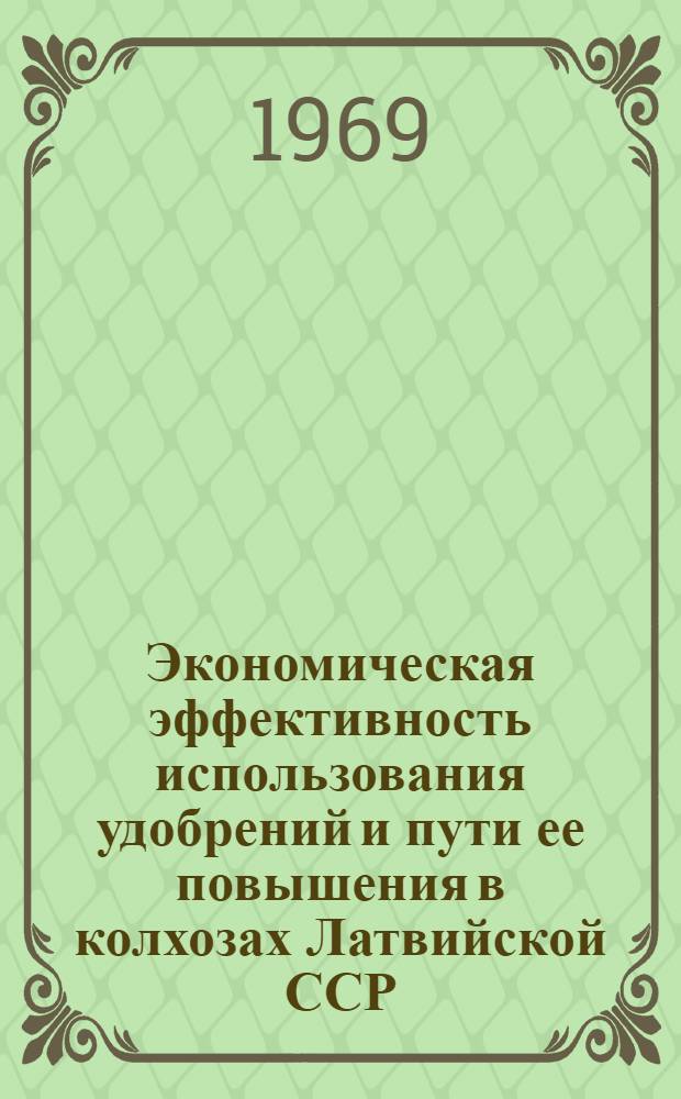 Экономическая эффективность использования удобрений и пути ее повышения в колхозах Латвийской ССР : Автореф. дис. на соискание учен. степени канд. экон. наук : (594)