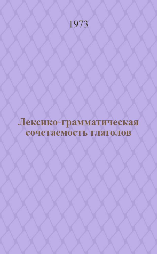 Лексико-грамматическая сочетаемость глаголов : Лексикограф. пособие для студентов I курса. Ч. 1