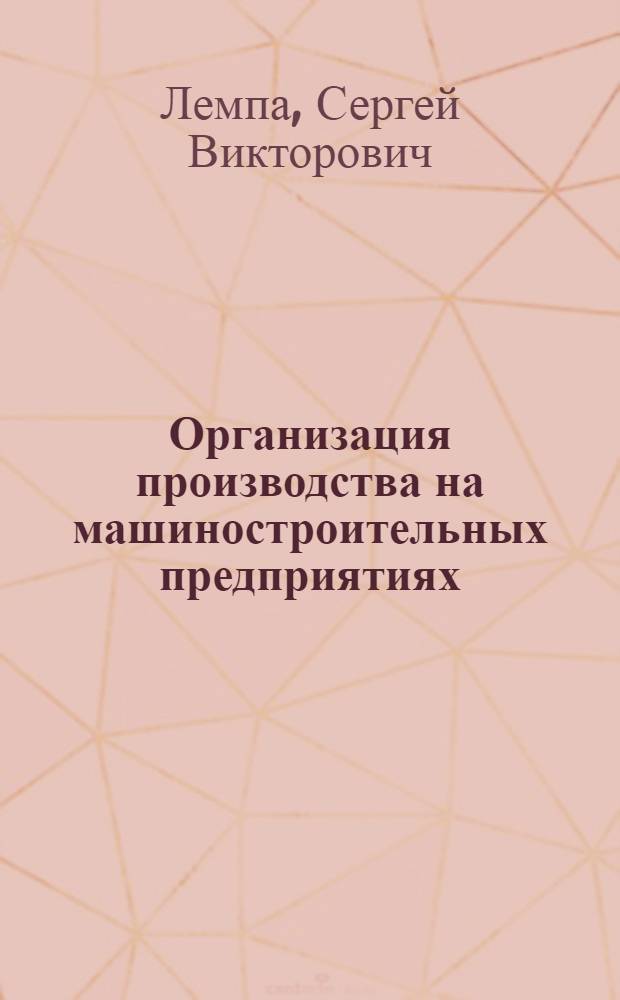 Организация производства на машиностроительных предприятиях : Лекция для студентов-заочников отд-ния техн. б-к