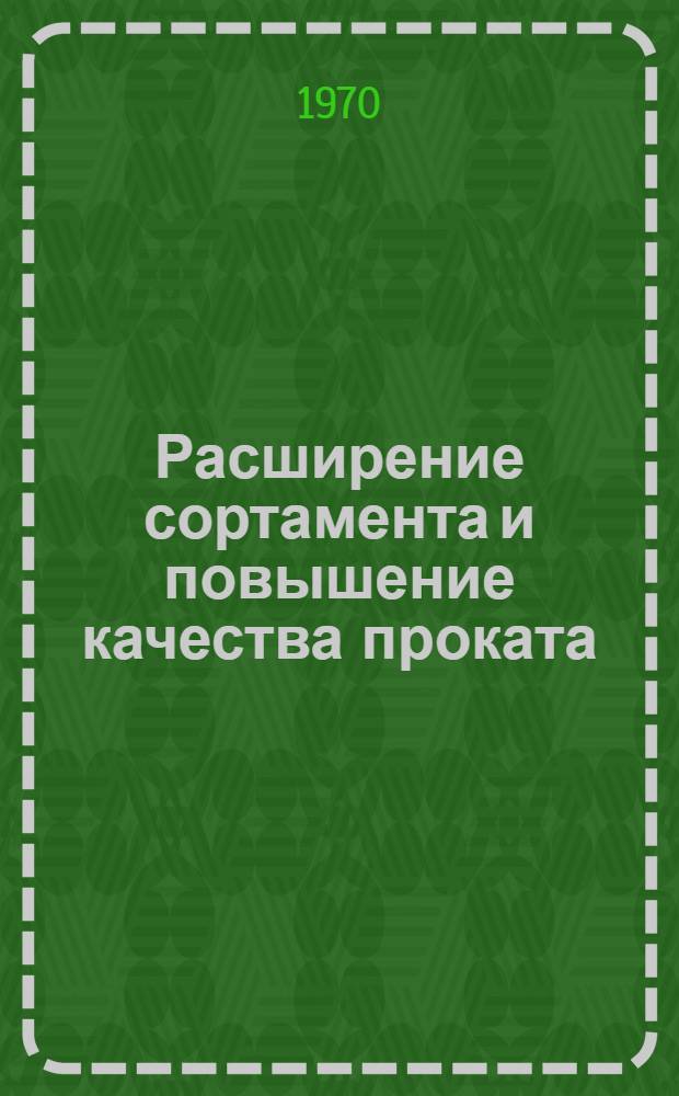 Расширение сортамента и повышение качества проката : (Тезисы доклада на Всесоюз. науч.-техн. конференции по расширению сортамента и повышению качества проката. г. Магнитогорск, 1970 г.)