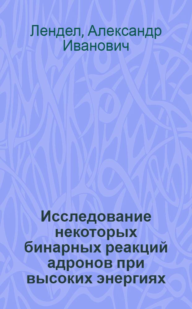 Исследование некоторых бинарных реакций адронов при высоких энергиях : Автореф. дис. на соиск. учен. степени канд. физ.-мат. наук : (01.04.02)