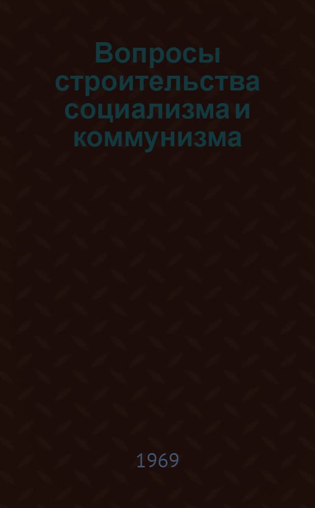 Вопросы строительства социализма и коммунизма : Сборник