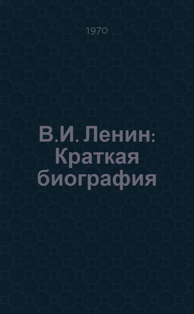 В.И. Ленин : Краткая биография : В 2 томах