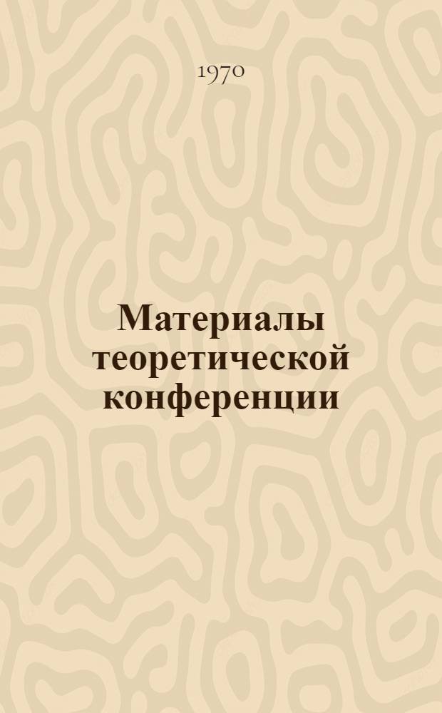 Материалы теоретической конференции : [В 6 вып.]. [1] : Секция проблем управления духовной жизнью советского общества