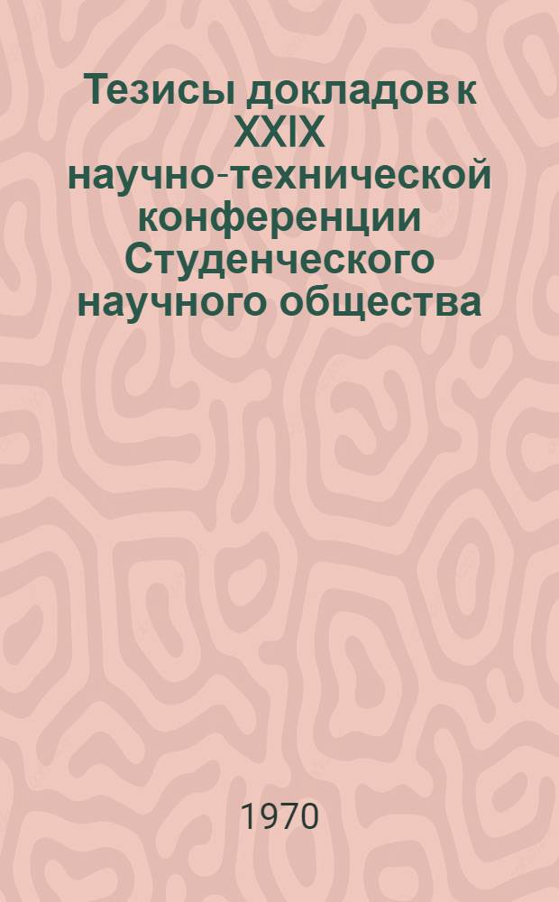 Тезисы докладов к XXIX научно-технической конференции Студенческого научного общества. 6-10 апреля 1970 г : [1]-. [6] : Секция "Мосты и тоннели"