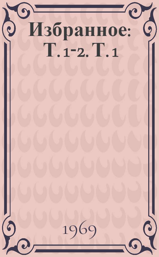 [Избранное : Т. 1-2. [Т.] 1 : Стихотворения. Поэмы