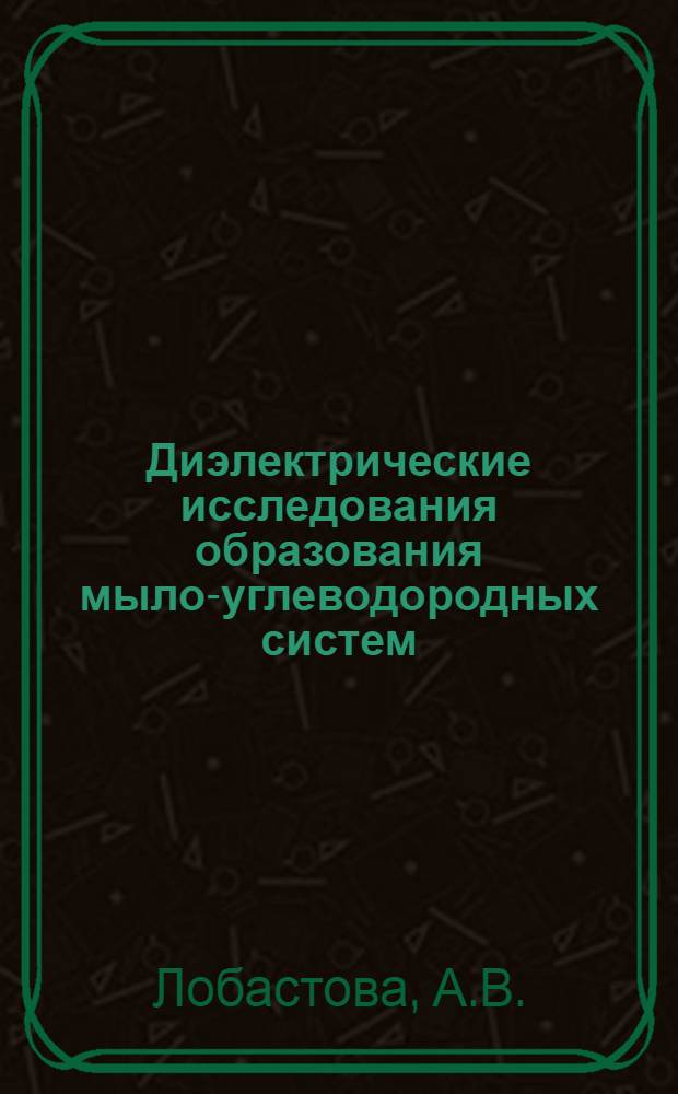 Диэлектрические исследования образования мыло-углеводородных систем : Автореф. дис. на соискание учен. степени канд. хим. наук : (02.080)