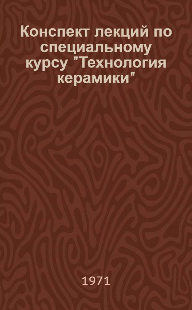 Конспект лекций по специальному курсу "Технология керамики" : Для студентов специальности 0830 "Химическая технология керамики и огнеупоров очного и заочного обучения" Ч. 2-. Ч. 1 : Раздел "Технология специальной керамики"