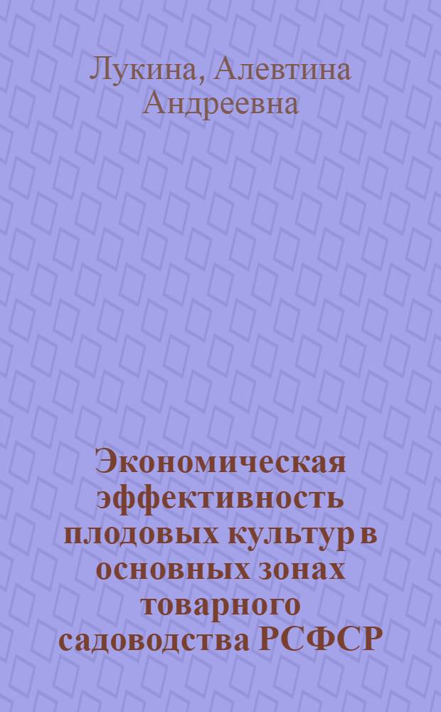 Экономическая эффективность плодовых культур в основных зонах товарного садоводства РСФСР : (На примере совхозов и колхозов Центр.-Чернозем. района и Сев. Кавказа) : Автореф. дис. на соиск. учен. степени канд. экон. наук : (08.00.05)
