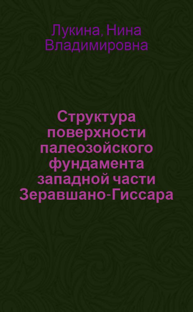 Структура поверхности палеозойского фундамента западной части Зеравшано-Гиссара : Автореф. дис. на соиск. учен. степени канд. геол.-минерал. наук : (04.00.04)