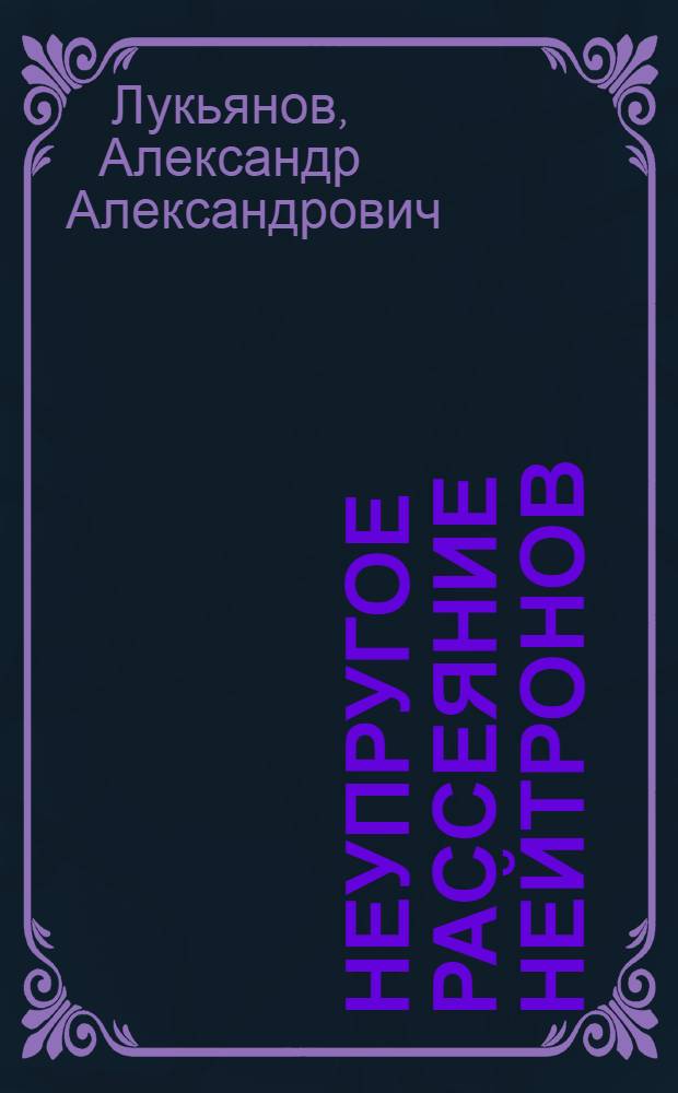 Неупругое рассеяние нейтронов : Ч. 1-