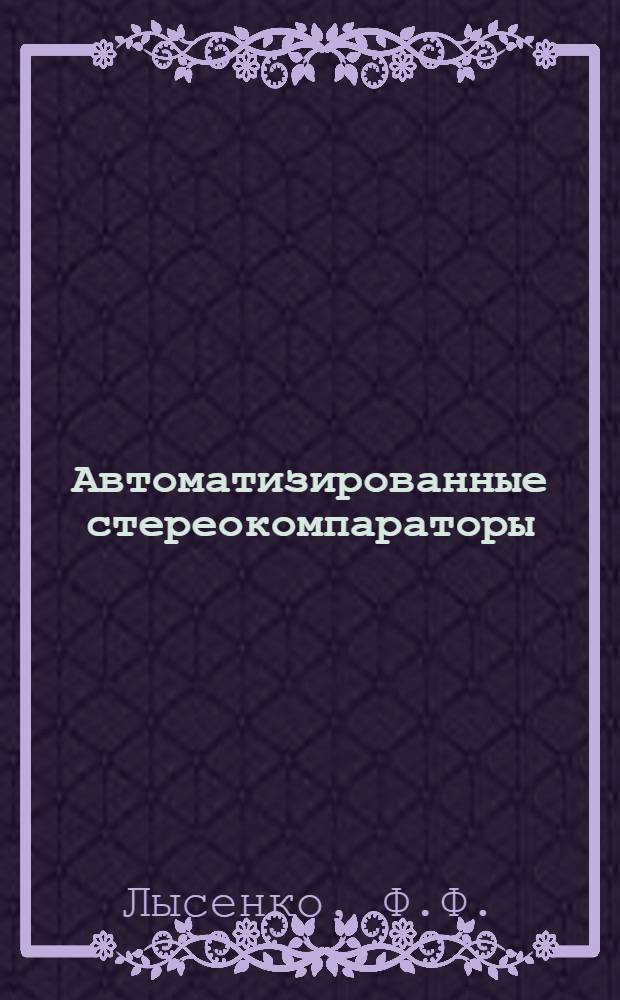 Автоматизированные стереокомпараторы : (Практ. руководство по курсу фототопографии) : 1-