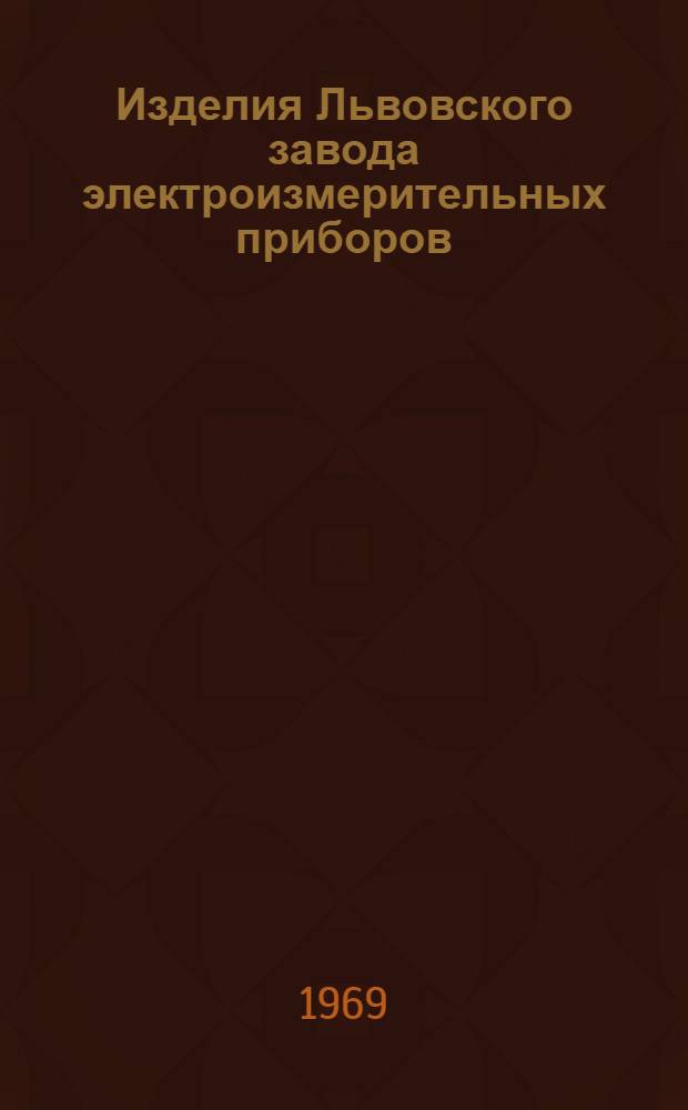Изделия Львовского завода электроизмерительных приборов : Каталог