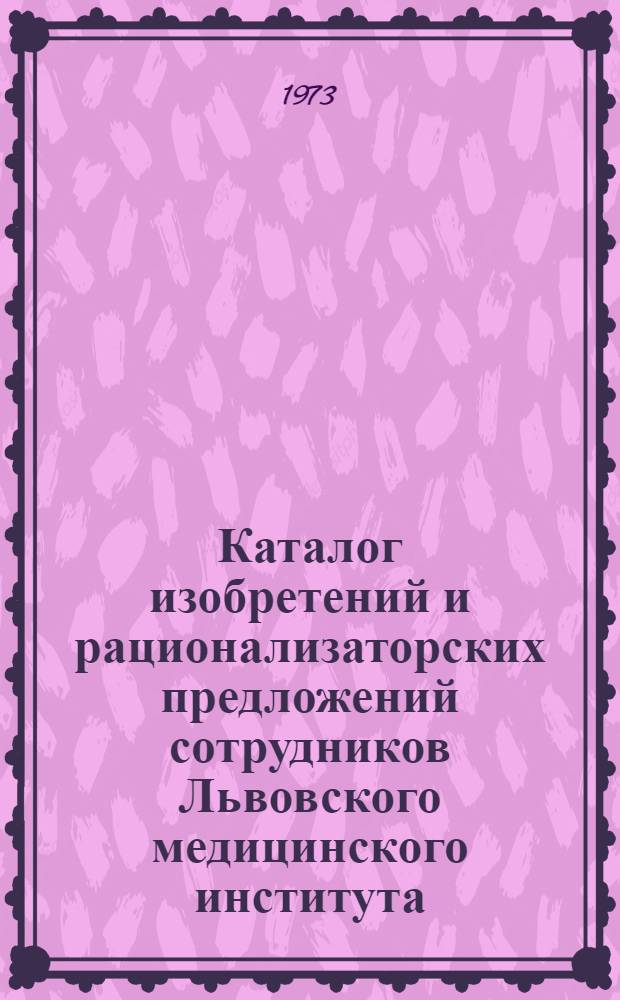 Каталог изобретений и рационализаторских предложений сотрудников Львовского медицинского института