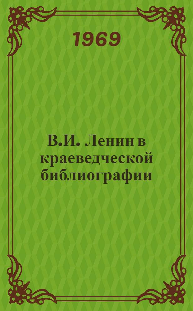 В.И. Ленин в краеведческой библиографии : Особенности отражения ленинской темы в краеведческих пособиях библиотек : Консультация